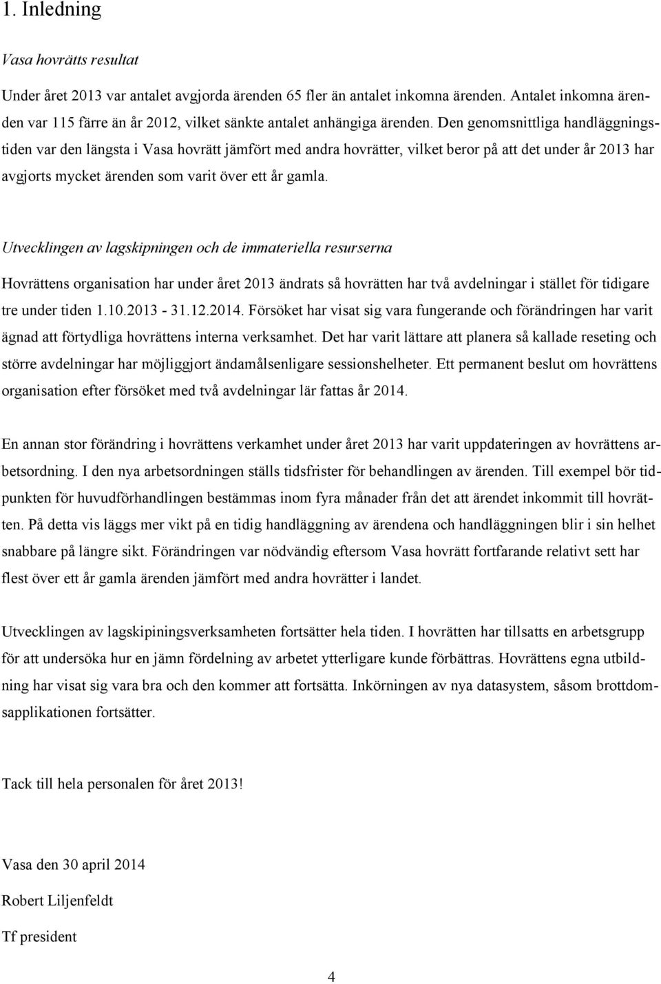 Den genomsnittliga handläggningstiden var den längsta i Vasa hovrätt jämfört med andra hovrätter, vilket beror på att det under år 2013 har avgjorts mycket ärenden som varit över ett år gamla.