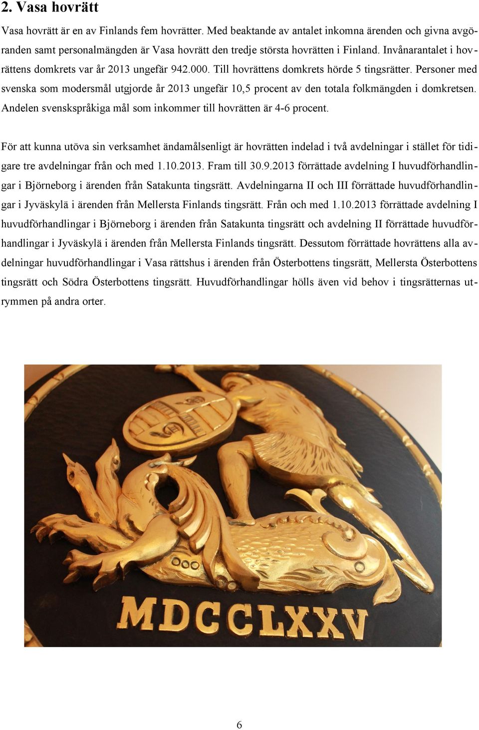 Personer med svenska som modersmål utgjorde år 2013 ungefär 10,5 procent av den totala folkmängden i domkretsen. Andelen svenskspråkiga mål som inkommer till hovrätten är 4-6 procent.