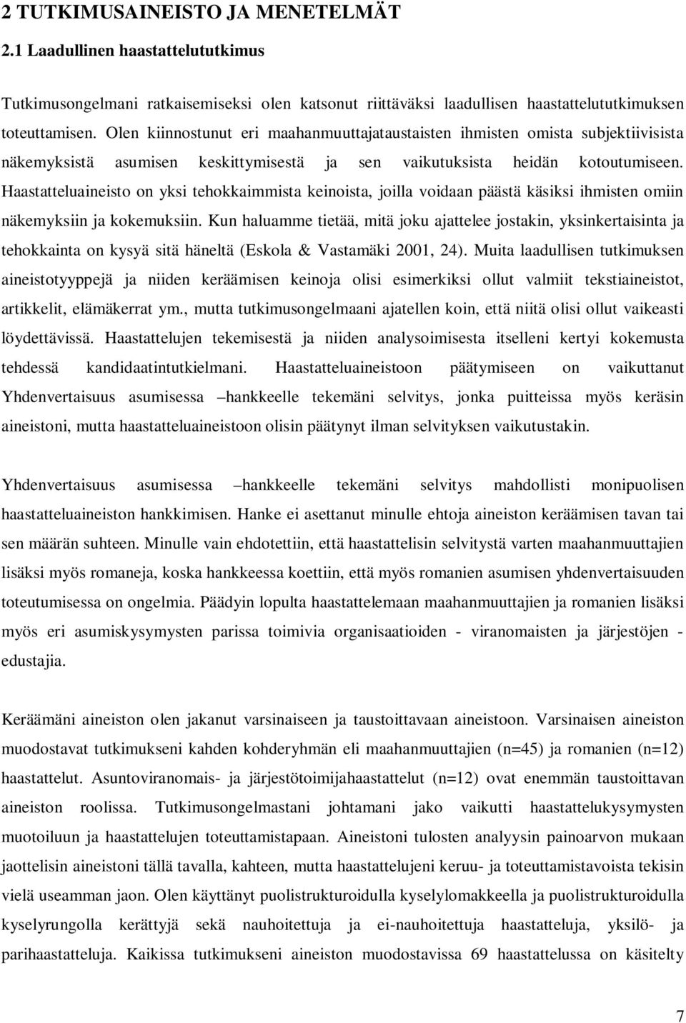 Haastatteluaineisto on yksi tehokkaimmista keinoista, joilla voidaan päästä käsiksi ihmisten omiin näkemyksiin ja kokemuksiin.