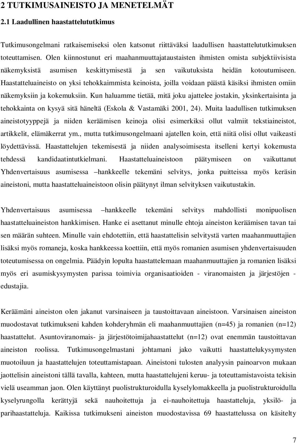 Haastatteluaineisto on yksi tehokkaimmista keinoista, joilla voidaan päästä käsiksi ihmisten omiin näkemyksiin ja kokemuksiin.