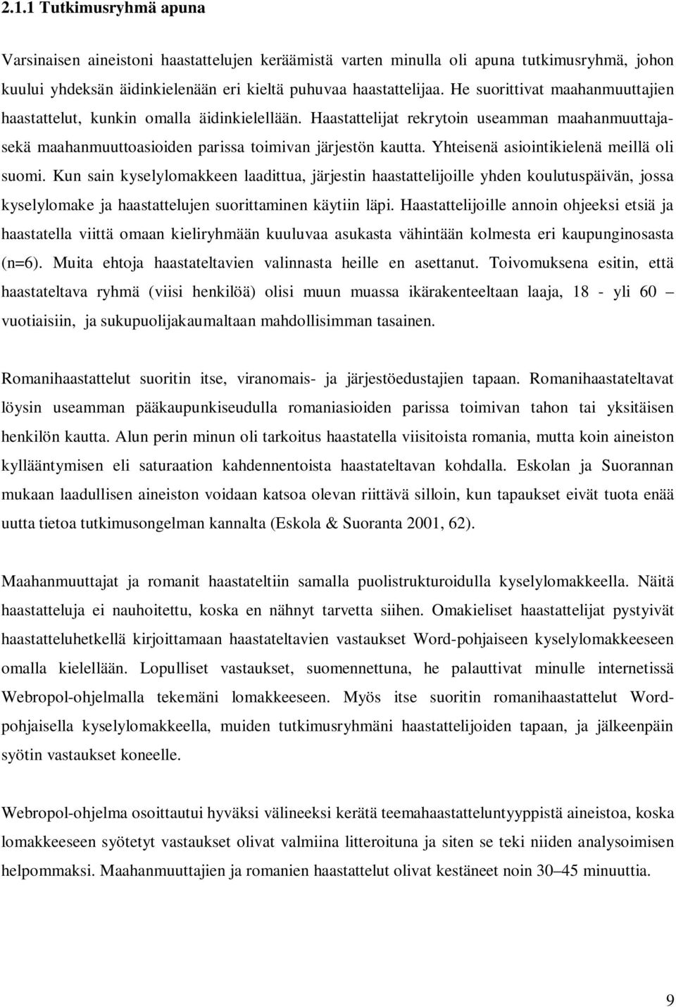 Yhteisenä asiointikielenä meillä oli suomi. Kun sain kyselylomakkeen laadittua, järjestin haastattelijoille yhden koulutuspäivän, jossa kyselylomake ja haastattelujen suorittaminen käytiin läpi.