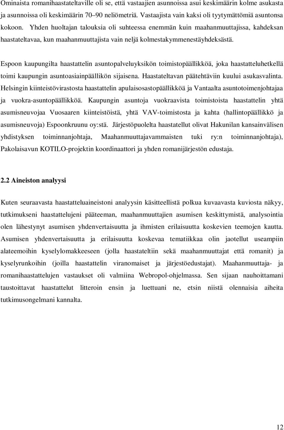 Yhden huoltajan talouksia oli suhteessa enemmän kuin maahanmuuttajissa, kahdeksan haastateltavaa, kun maahanmuuttajista vain neljä kolmestakymmenestäyhdeksästä.