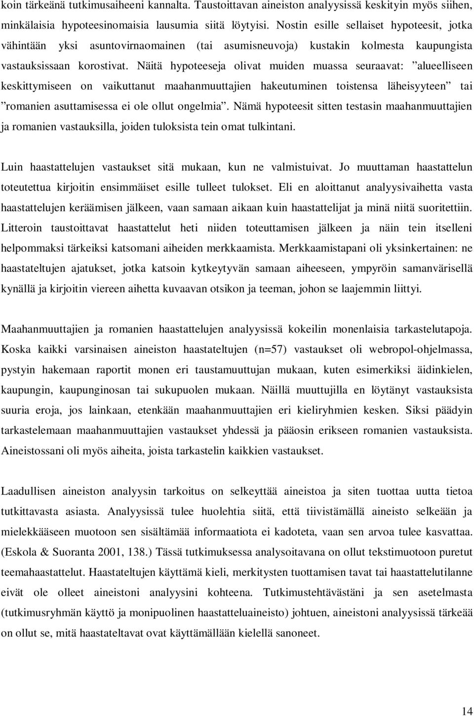Näitä hypoteeseja olivat muiden muassa seuraavat: alueelliseen keskittymiseen on vaikuttanut maahanmuuttajien hakeutuminen toistensa läheisyyteen tai romanien asuttamisessa ei ole ollut ongelmia.