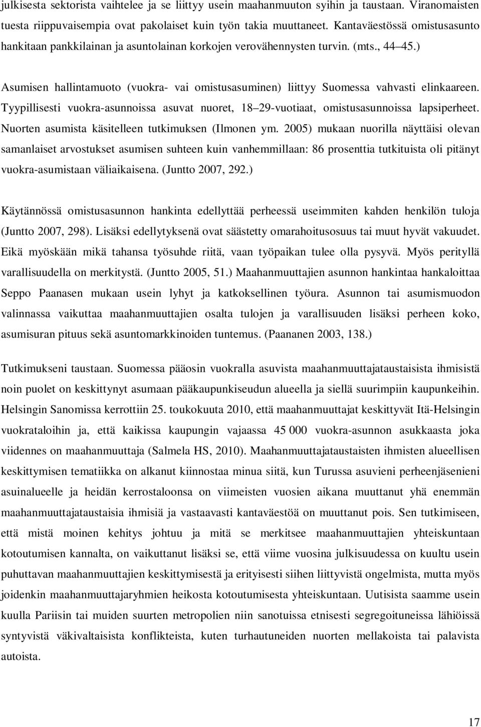 ) Asumisen hallintamuoto (vuokra- vai omistusasuminen) liittyy Suomessa vahvasti elinkaareen. Tyypillisesti vuokra-asunnoissa asuvat nuoret, 18 29-vuotiaat, omistusasunnoissa lapsiperheet.