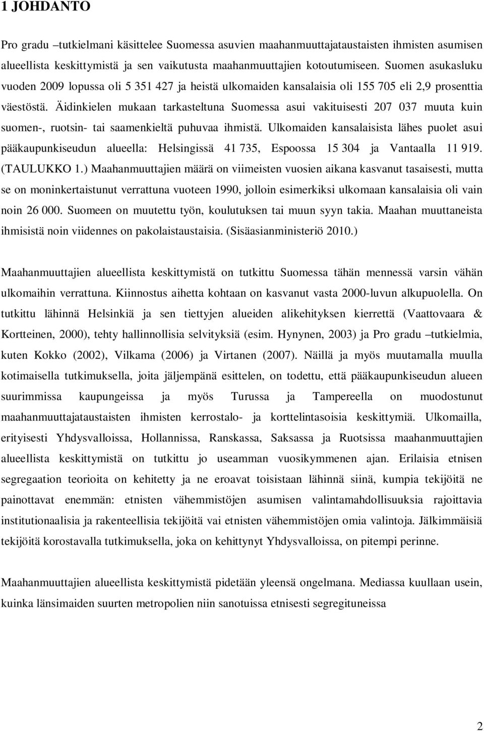 Äidinkielen mukaan tarkasteltuna Suomessa asui vakituisesti 207 037 muuta kuin suomen-, ruotsin- tai saamenkieltä puhuvaa ihmistä.