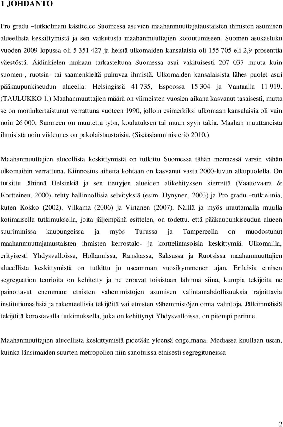 Äidinkielen mukaan tarkasteltuna Suomessa asui vakituisesti 207 037 muuta kuin suomen-, ruotsin- tai saamenkieltä puhuvaa ihmistä.