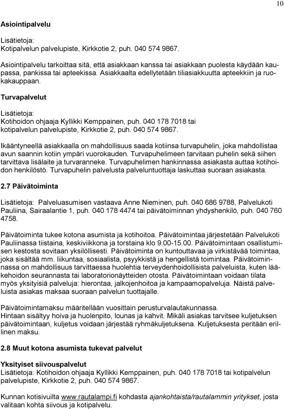 Turvapalvelut Lisätietoja: Kotihoidon ohjaaja Kyllikki Kemppainen, puh. 040 178 7018 tai kotipalvelun palvelupiste, Kirkkotie 2, puh. 040 574 9867.