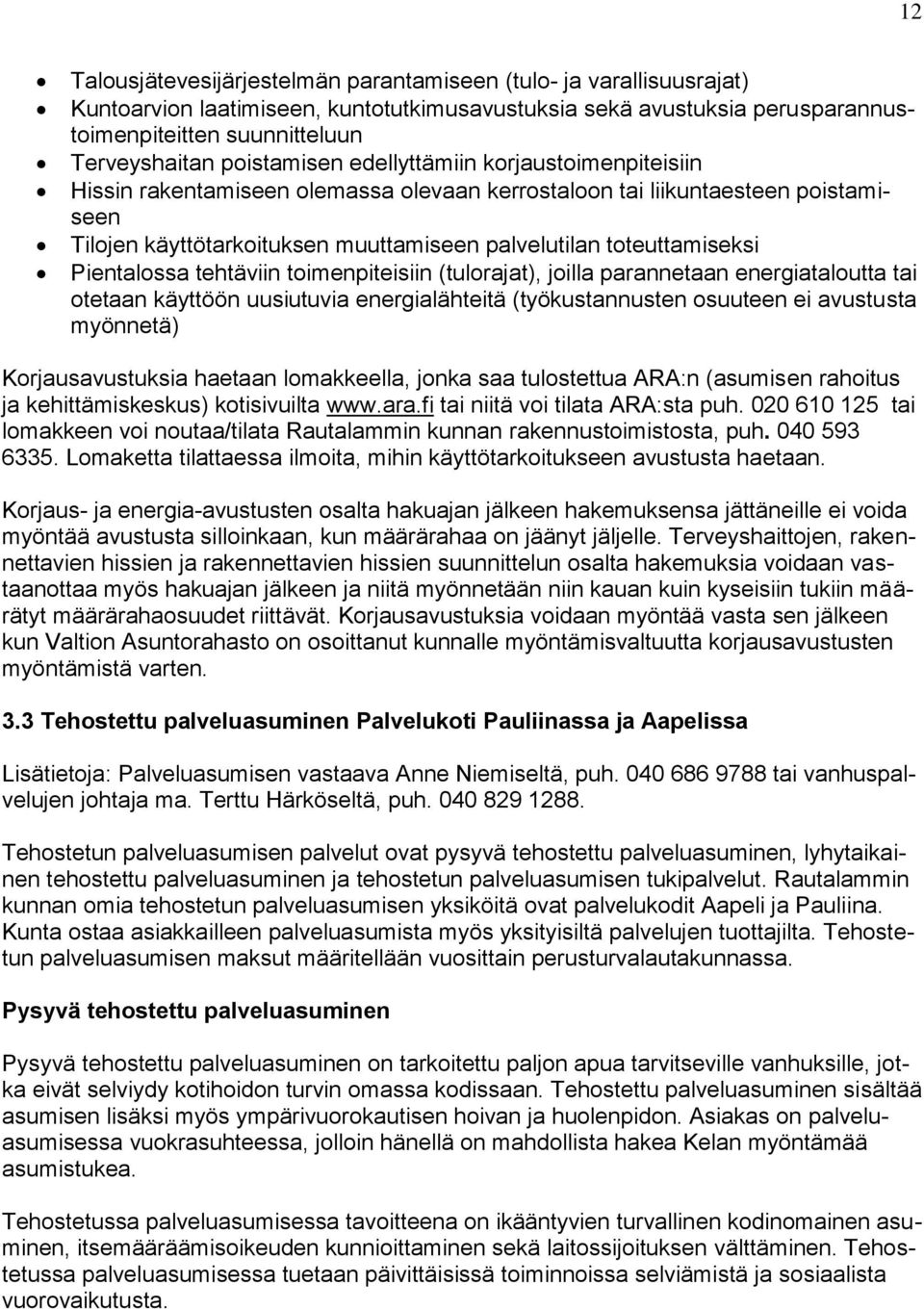 toteuttamiseksi Pientalossa tehtäviin toimenpiteisiin (tulorajat), joilla parannetaan energiataloutta tai otetaan käyttöön uusiutuvia energialähteitä (työkustannusten osuuteen ei avustusta myönnetä)