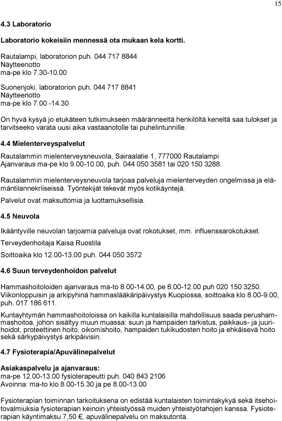 4.4 Mielenterveyspalvelut Rautalammin mielenterveysneuvola, Sairaalatie 1, 777000 Rautalampi Ajanvaraus ma-pe klo 9.00-10.00, puh. 044 050 3581 tai 020 150 3288.