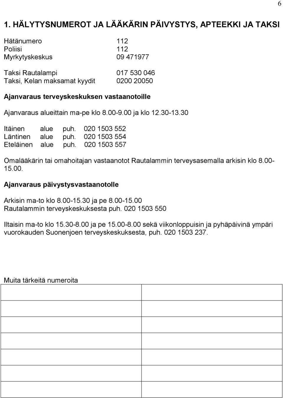 020 1503 557 Omalääkärin tai omahoitajan vastaanotot Rautalammin terveysasemalla arkisin klo 8.00-15.00. Ajanvaraus päivystysvastaanotolle Arkisin ma-to klo 8.00-15.30 ja pe 8.00-15.00 Rautalammin terveyskeskuksesta puh.