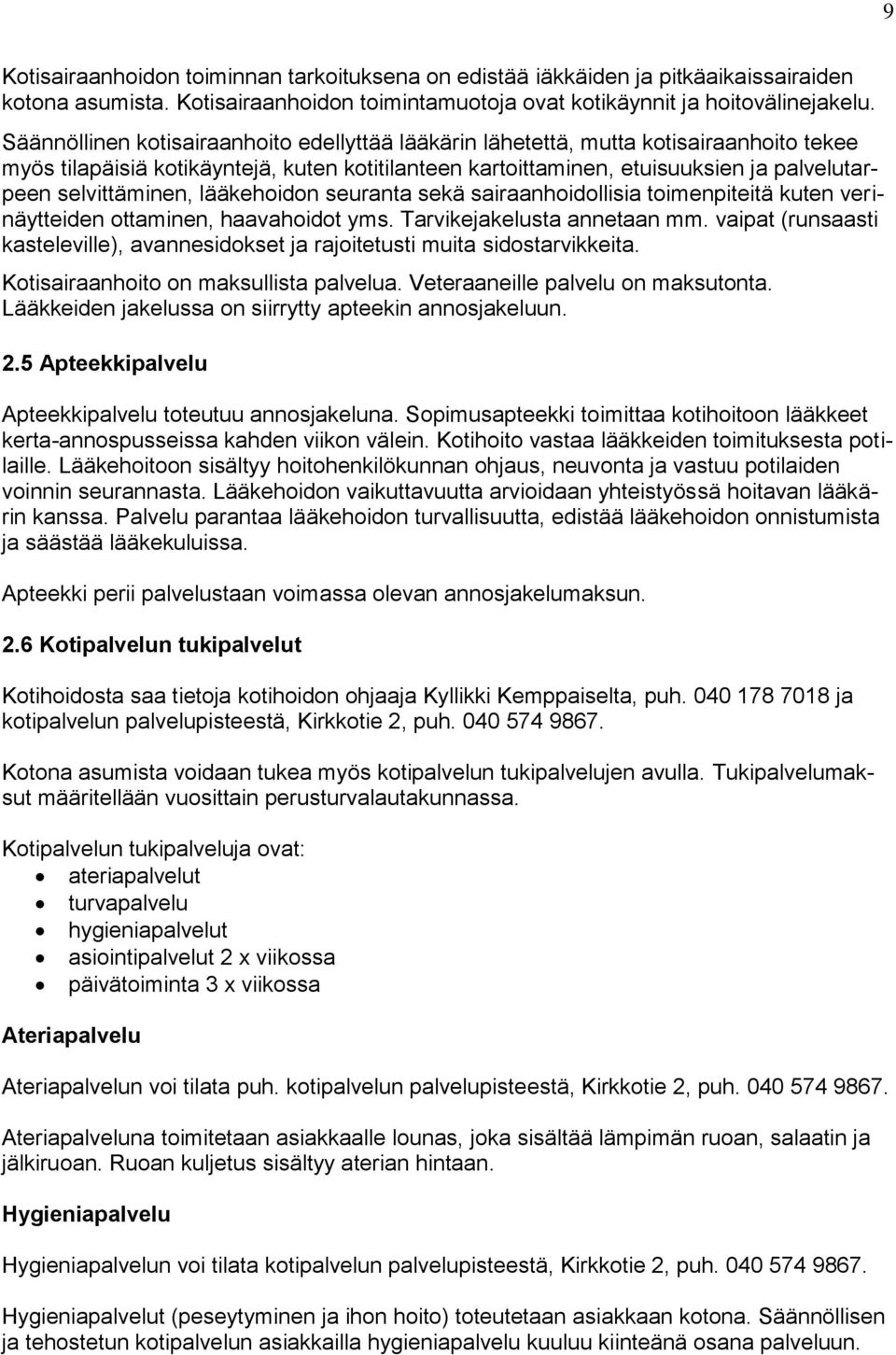 selvittäminen, lääkehoidon seuranta sekä sairaanhoidollisia toimenpiteitä kuten verinäytteiden ottaminen, haavahoidot yms. Tarvikejakelusta annetaan mm.