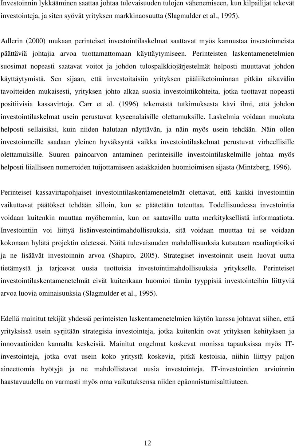 Perinteisten laskentamenetelmien suosimat nopeasti saatavat voitot ja johdon tulospalkkiojärjestelmät helposti muuttavat johdon käyttäytymistä.