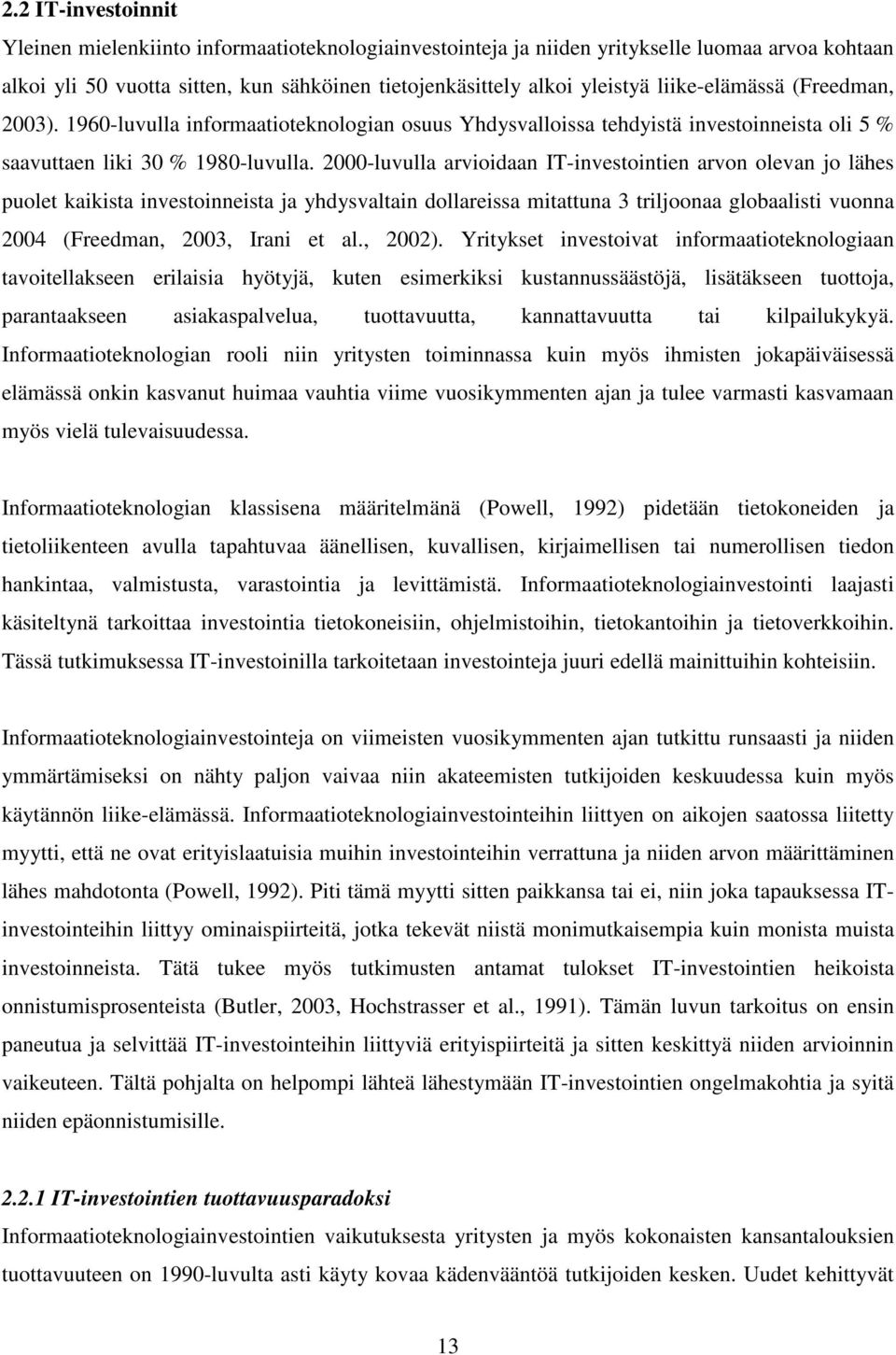 2000-luvulla arvioidaan IT-investointien arvon olevan jo lähes puolet kaikista investoinneista ja yhdysvaltain dollareissa mitattuna 3 triljoonaa globaalisti vuonna 2004 (Freedman, 2003, Irani et al.