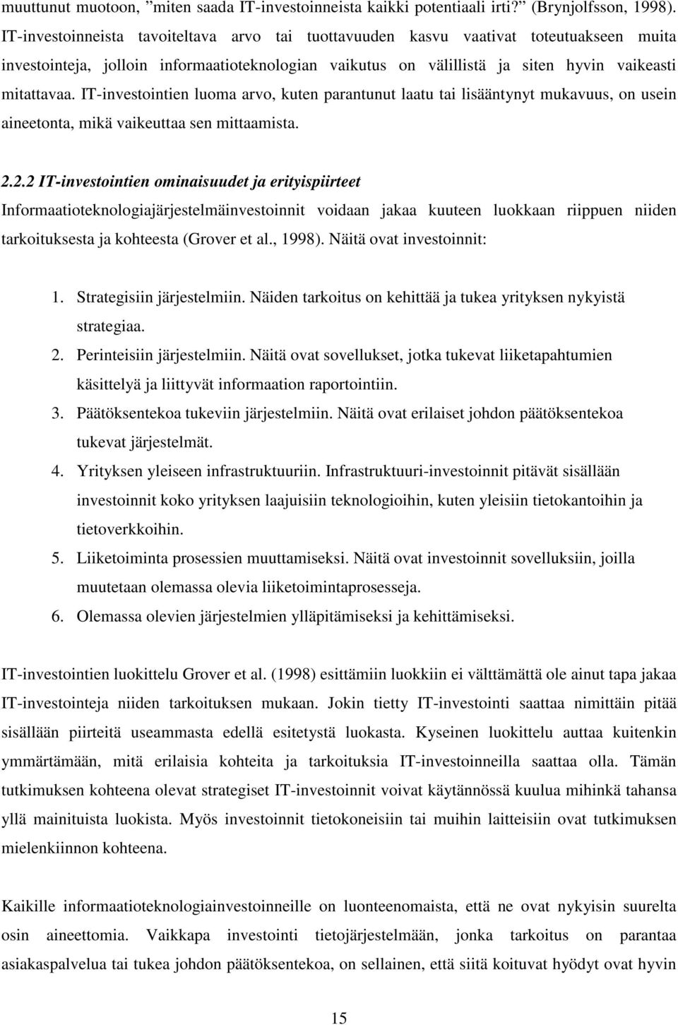 IT-investointien luoma arvo, kuten parantunut laatu tai lisääntynyt mukavuus, on usein aineetonta, mikä vaikeuttaa sen mittaamista. 2.