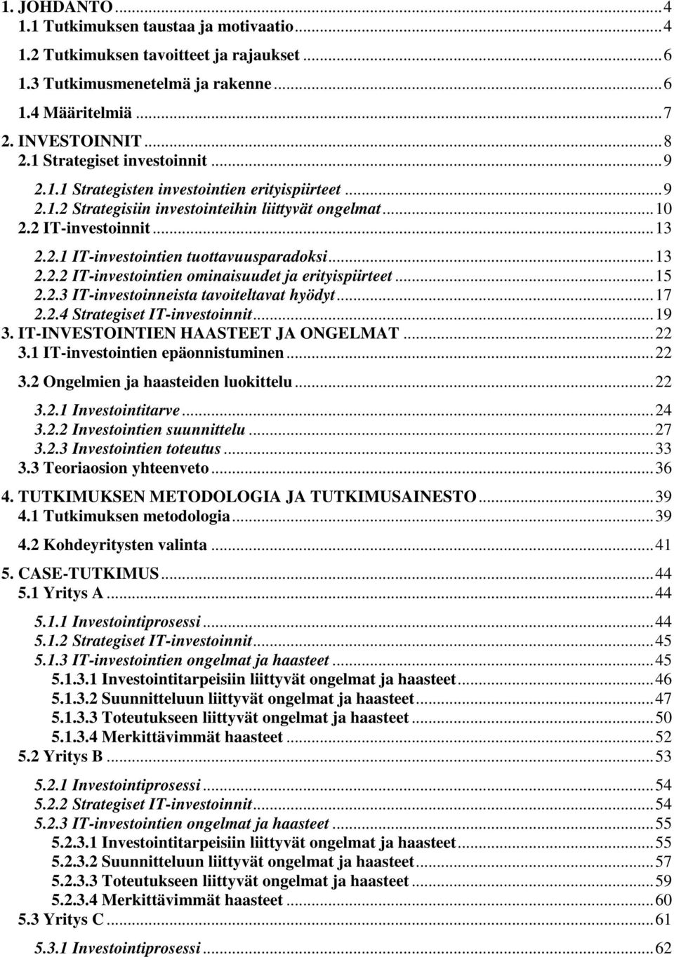 ..13 2.2.2 IT-investointien ominaisuudet ja erityispiirteet...15 2.2.3 IT-investoinneista tavoiteltavat hyödyt...17 2.2.4 Strategiset IT-investoinnit...19 3. IT-INVESTOINTIEN HAASTEET JA ONGELMAT.