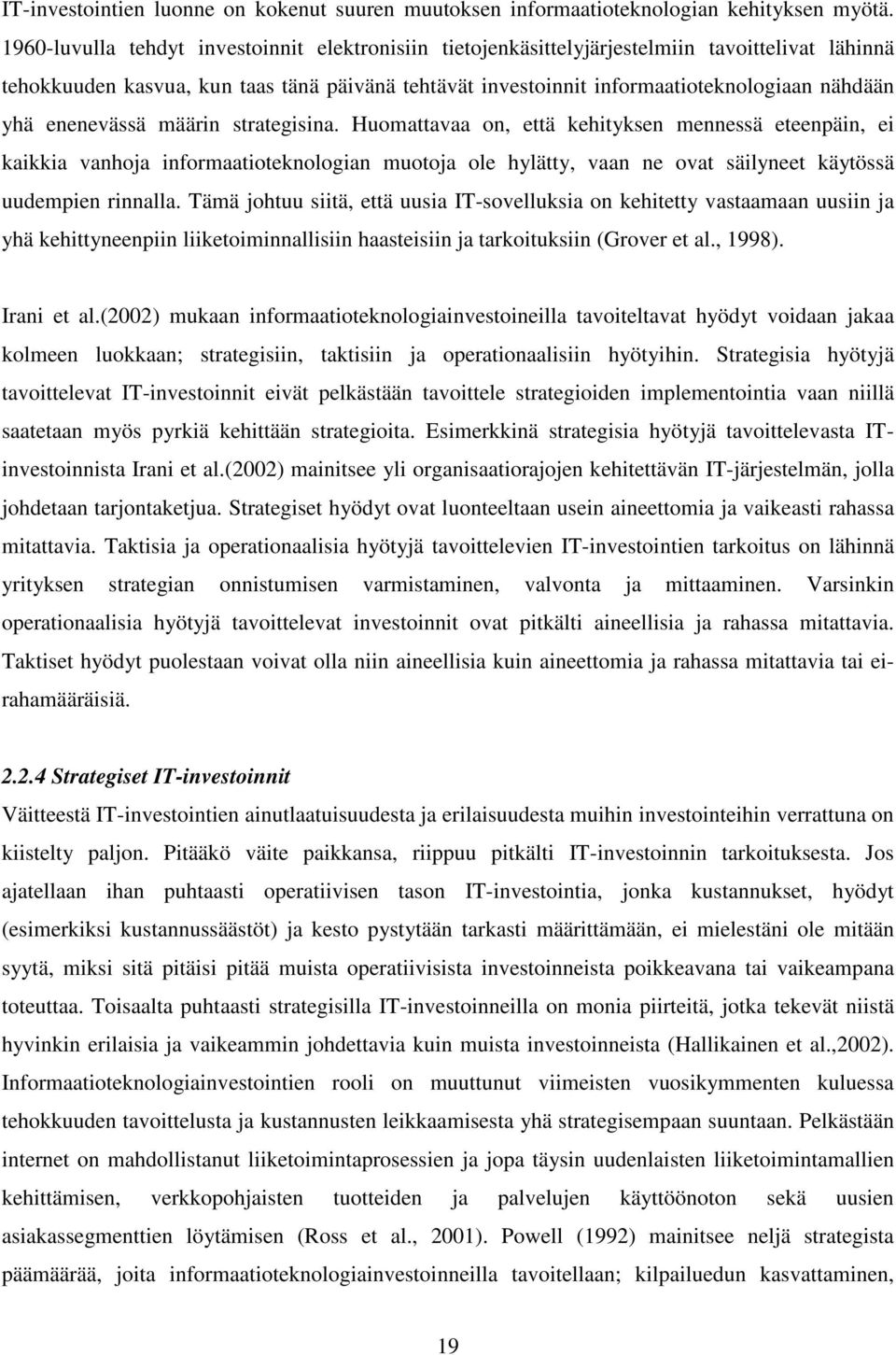 enenevässä määrin strategisina. Huomattavaa on, että kehityksen mennessä eteenpäin, ei kaikkia vanhoja informaatioteknologian muotoja ole hylätty, vaan ne ovat säilyneet käytössä uudempien rinnalla.