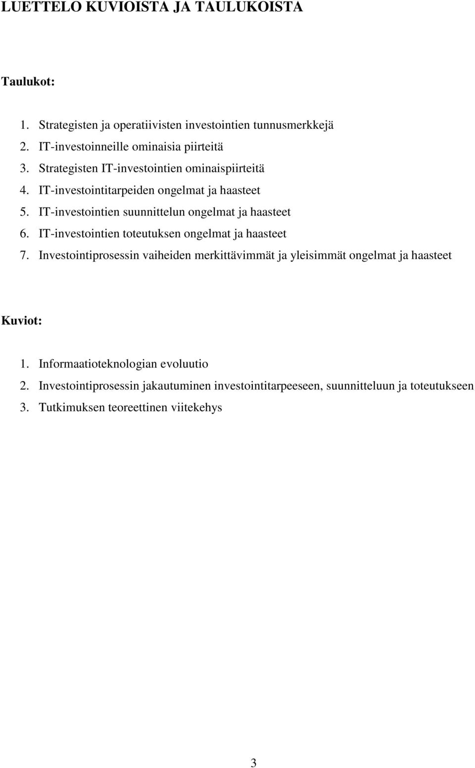 IT-investointien toteutuksen ongelmat ja haasteet 7. Investointiprosessin vaiheiden merkittävimmät ja yleisimmät ongelmat ja haasteet Kuviot: 1.