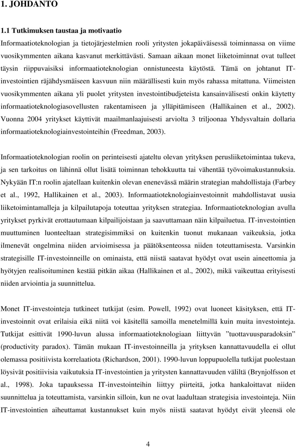 Tämä on johtanut ITinvestointien räjähdysmäiseen kasvuun niin määrällisesti kuin myös rahassa mitattuna.