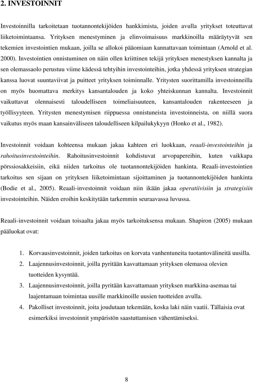 Investointien onnistuminen on näin ollen kriittinen tekijä yrityksen menestyksen kannalta ja sen olemassaolo perustuu viime kädessä tehtyihin investointeihin, jotka yhdessä yrityksen strategian