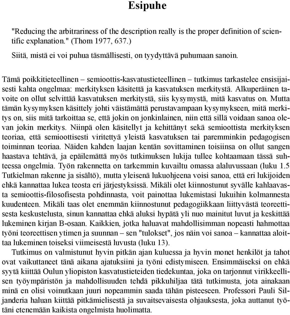 Tämä poikkitieteellinen semioottis-kasvatustieteellinen tutkimus tarkastelee ensisijaisesti kahta ongelmaa: merkityksen käsitettä ja kasvatuksen merkitystä.