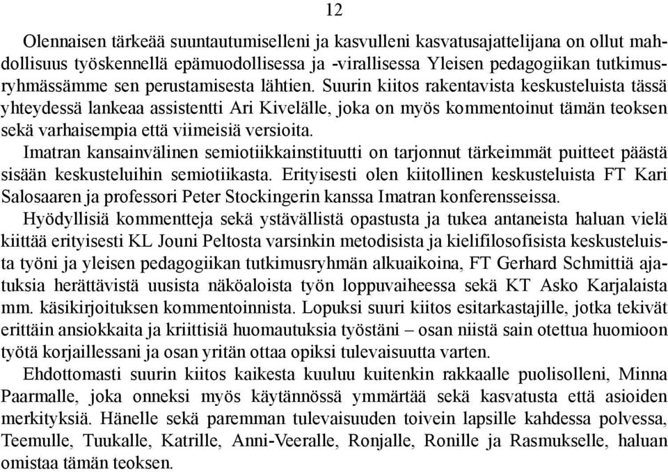 Suurin kiitos rakentavista keskusteluista tässä yhteydessä lankeaa assistentti Ari Kivelälle, joka on myös kommentoinut tämän teoksen sekä varhaisempia että viimeisiä versioita.