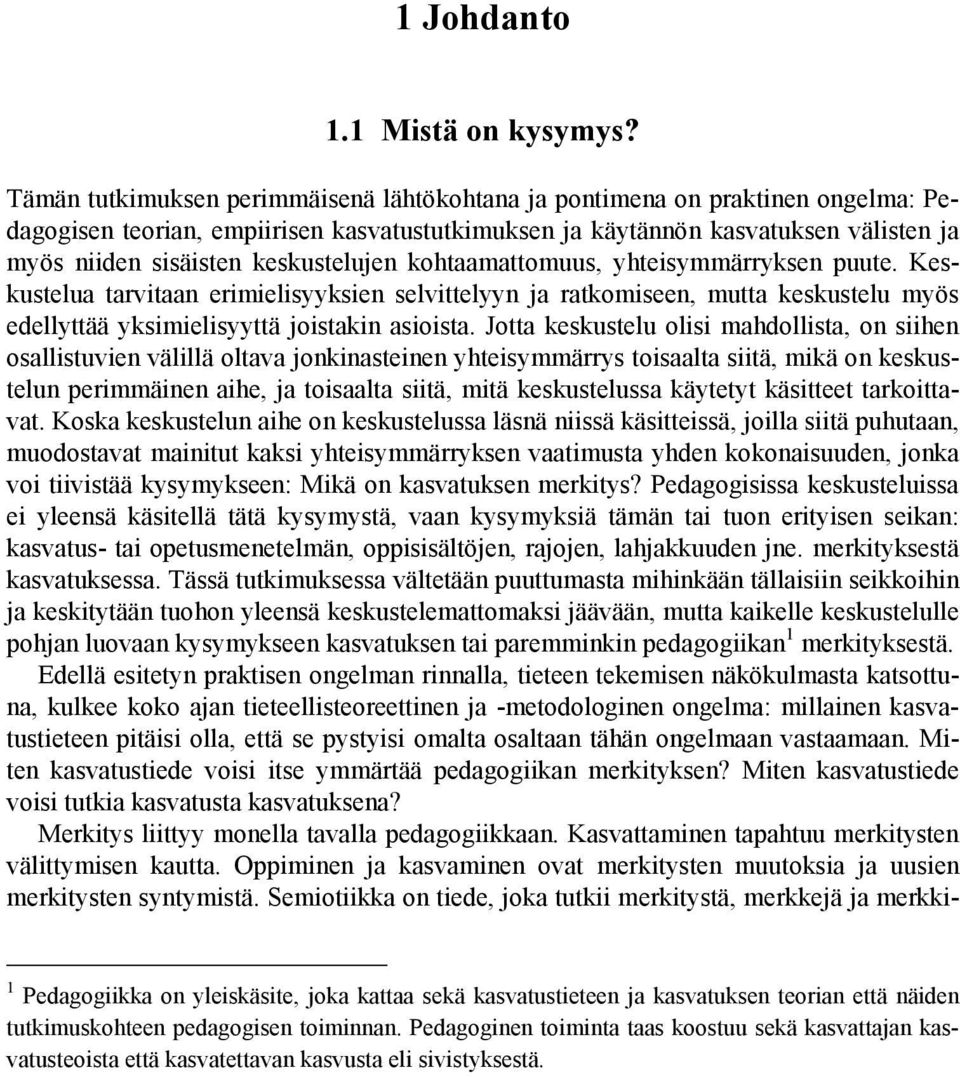 keskustelujen kohtaamattomuus, yhteisymmärryksen puute. Keskustelua tarvitaan erimielisyyksien selvittelyyn ja ratkomiseen, mutta keskustelu myös edellyttää yksimielisyyttä joistakin asioista.