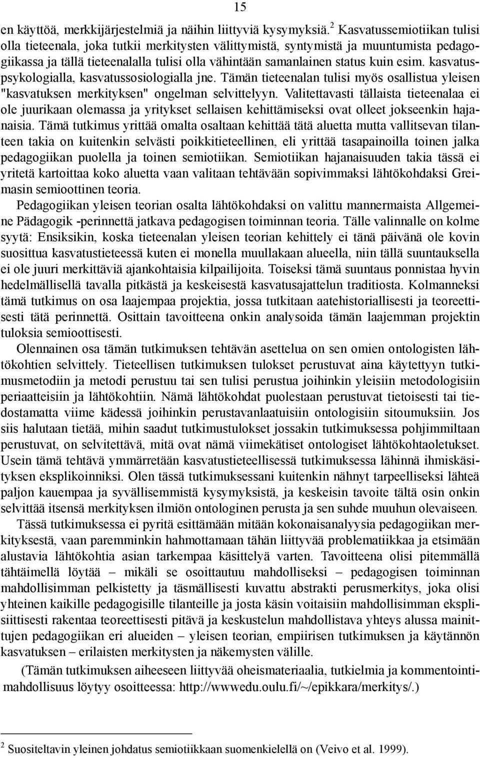 kasvatuspsykologialla, kasvatussosiologialla jne. Tämän tieteenalan tulisi myös osallistua yleisen "kasvatuksen merkityksen" ongelman selvittelyyn.