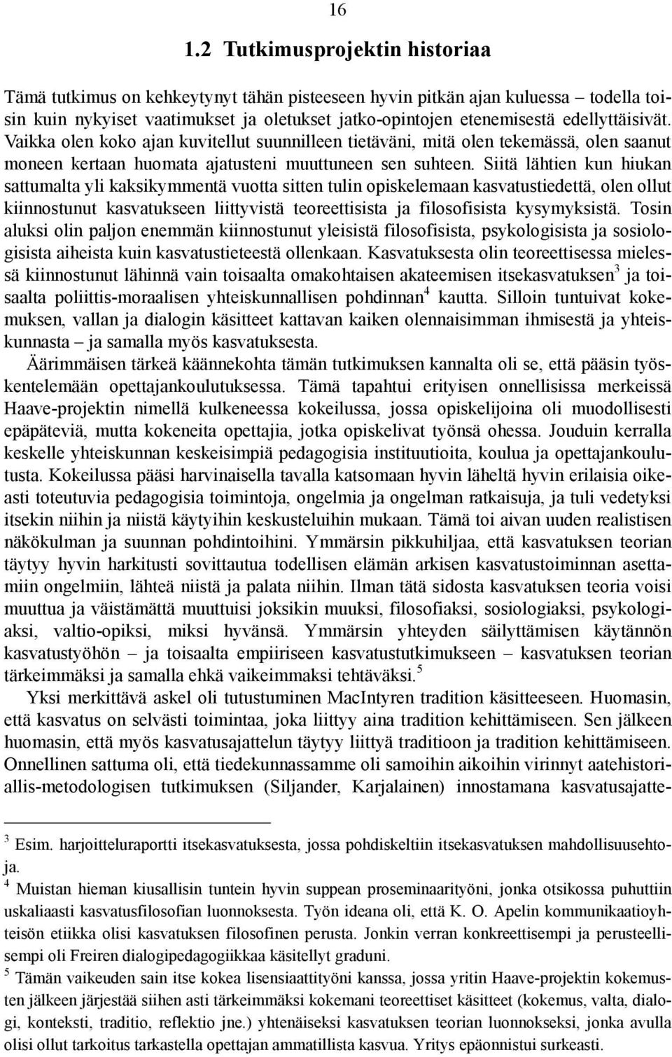 Siitä lähtien kun hiukan sattumalta yli kaksikymmentä vuotta sitten tulin opiskelemaan kasvatustiedettä, olen ollut kiinnostunut kasvatukseen liittyvistä teoreettisista ja filosofisista kysymyksistä.