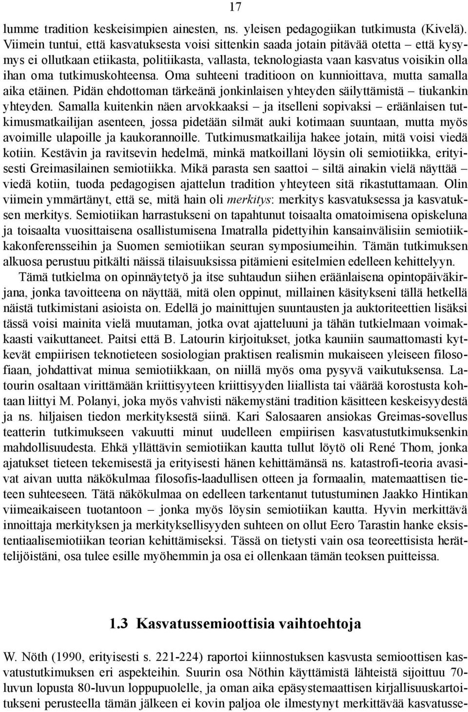 tutkimuskohteensa. Oma suhteeni traditioon on kunnioittava, mutta samalla aika etäinen. Pidän ehdottoman tärkeänä jonkinlaisen yhteyden säilyttämistä tiukankin yhteyden.