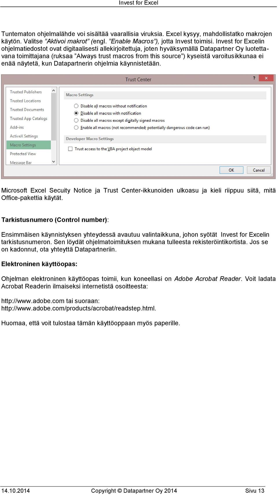 varoitusikkunaa ei enää näytetä, kun Datapartnerin ohjelmia käynnistetään. Microsoft Excel Secuity Notice ja Trust Center-ikkunoiden ulkoasu ja kieli riippuu siitä, mitä Office-pakettia käytät.