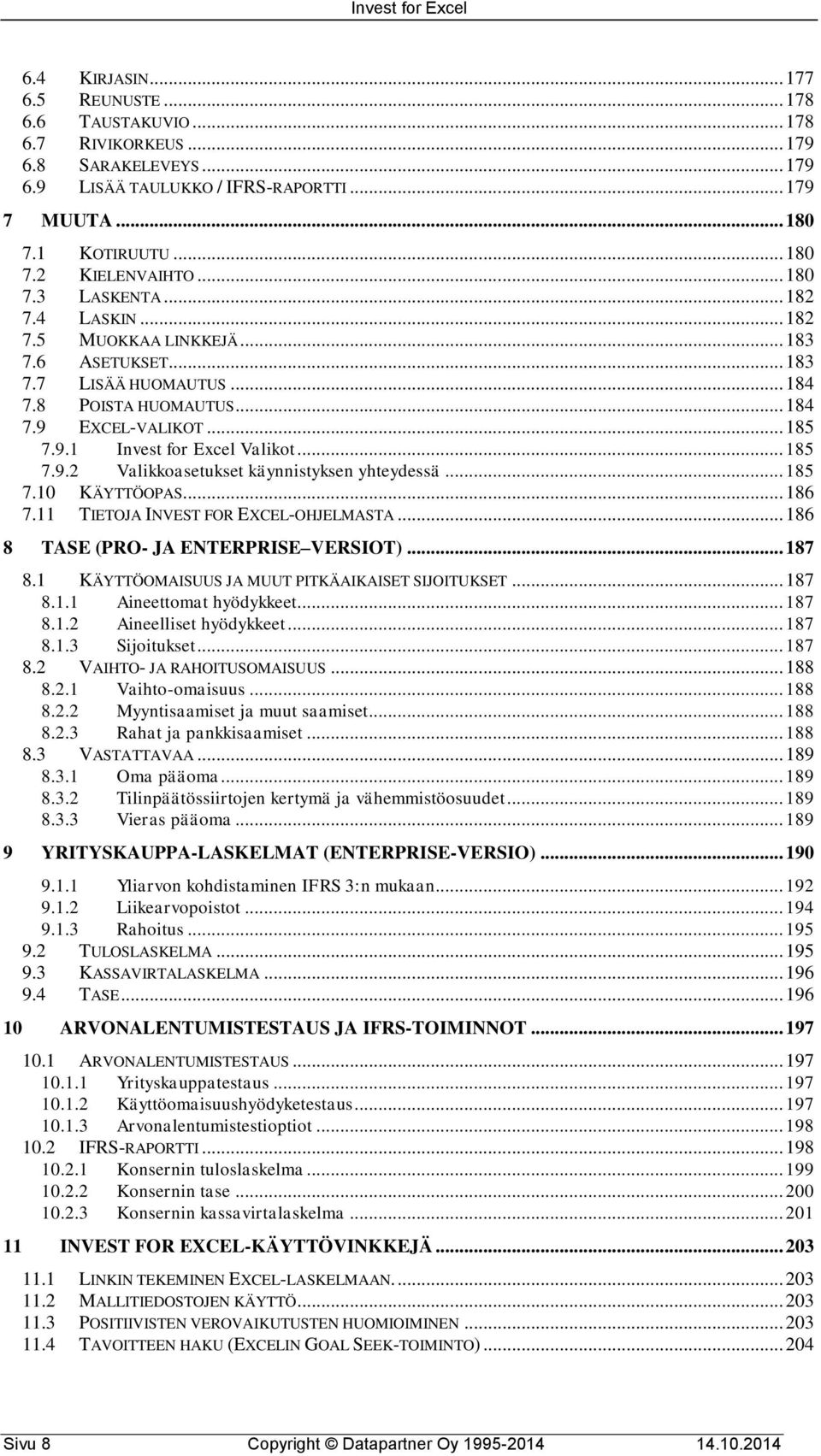 .. 185 7.9.2 Valikkoasetukset käynnistyksen yhteydessä... 185 7.10 KÄYTTÖOPAS... 186 7.11 TIETOJA INVEST FOR EXCEL-OHJELMASTA... 186 8 TASE (PRO- JA ENTERPRISE VERSIOT)... 187 8.