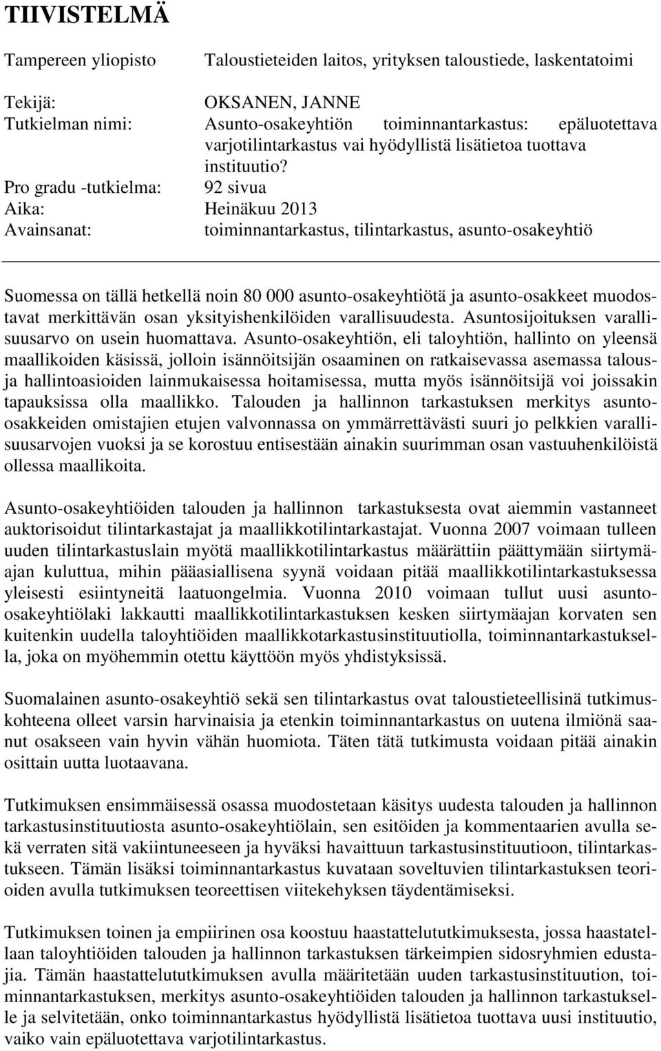 Pro gradu -tutkielma: 92 sivua Aika: Heinäkuu 2013 Avainsanat: toiminnantarkastus, tilintarkastus, asunto-osakeyhtiö Suomessa on tällä hetkellä noin 80 000 asunto-osakeyhtiötä ja asunto-osakkeet