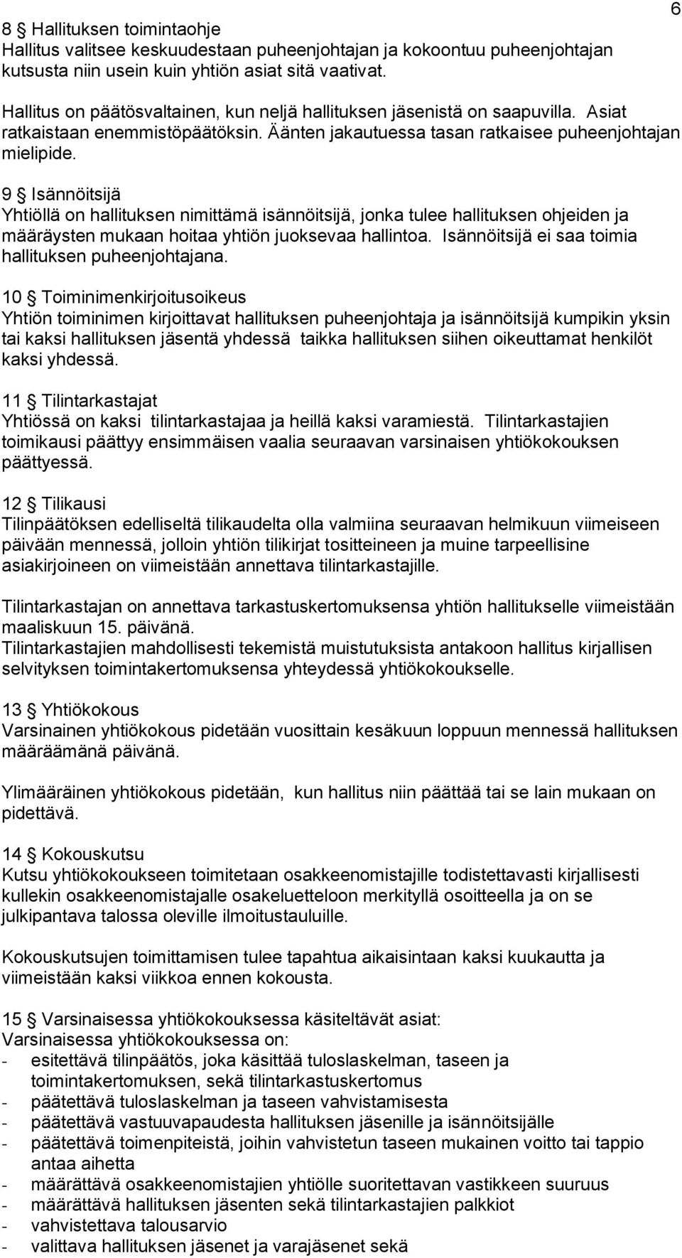 9 Isännöitsijä Yhtiöllä on hallituksen nimittämä isännöitsijä, jonka tulee hallituksen ohjeiden ja määräysten mukaan hoitaa yhtiön juoksevaa hallintoa.