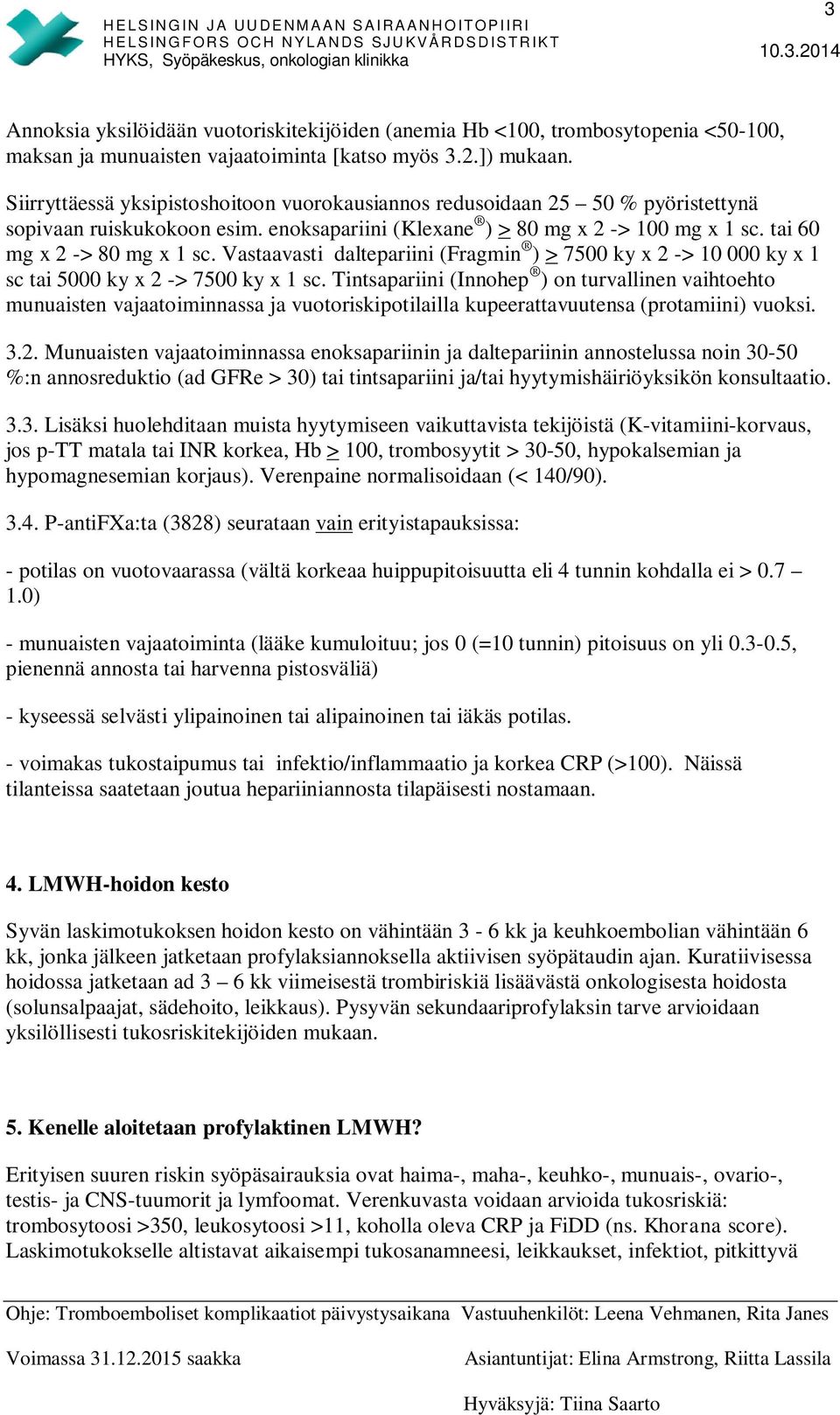 Vastaavasti daltepariini (Fragmin ) > 7500 ky x 2 -> 10 000 ky x 1 sc tai 5000 ky x 2 -> 7500 ky x 1 sc.