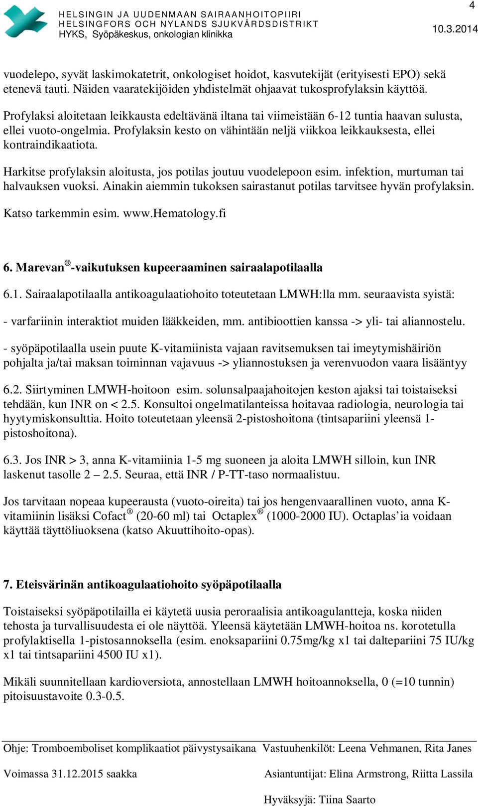 Profylaksin kesto on vähintään neljä viikkoa leikkauksesta, ellei kontraindikaatiota. Harkitse profylaksin aloitusta, jos potilas joutuu vuodelepoon esim. infektion, murtuman tai halvauksen vuoksi.