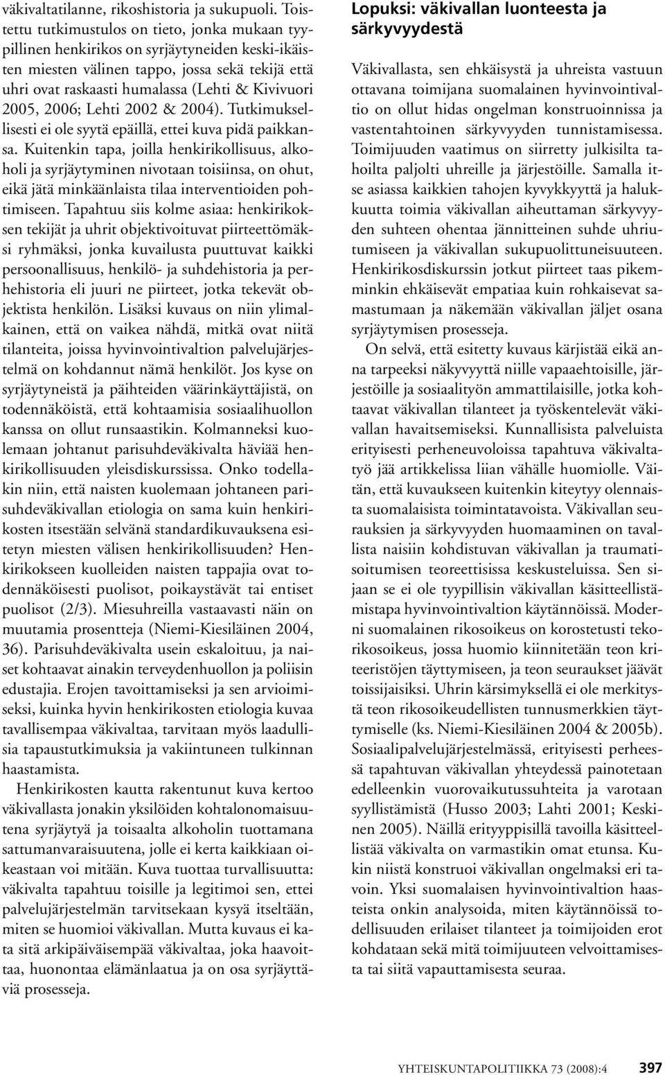 2005, 2006; Lehti 2002 & 2004). Tutkimuksellisesti ei ole syytä epäillä, ettei kuva pidä paikkansa.