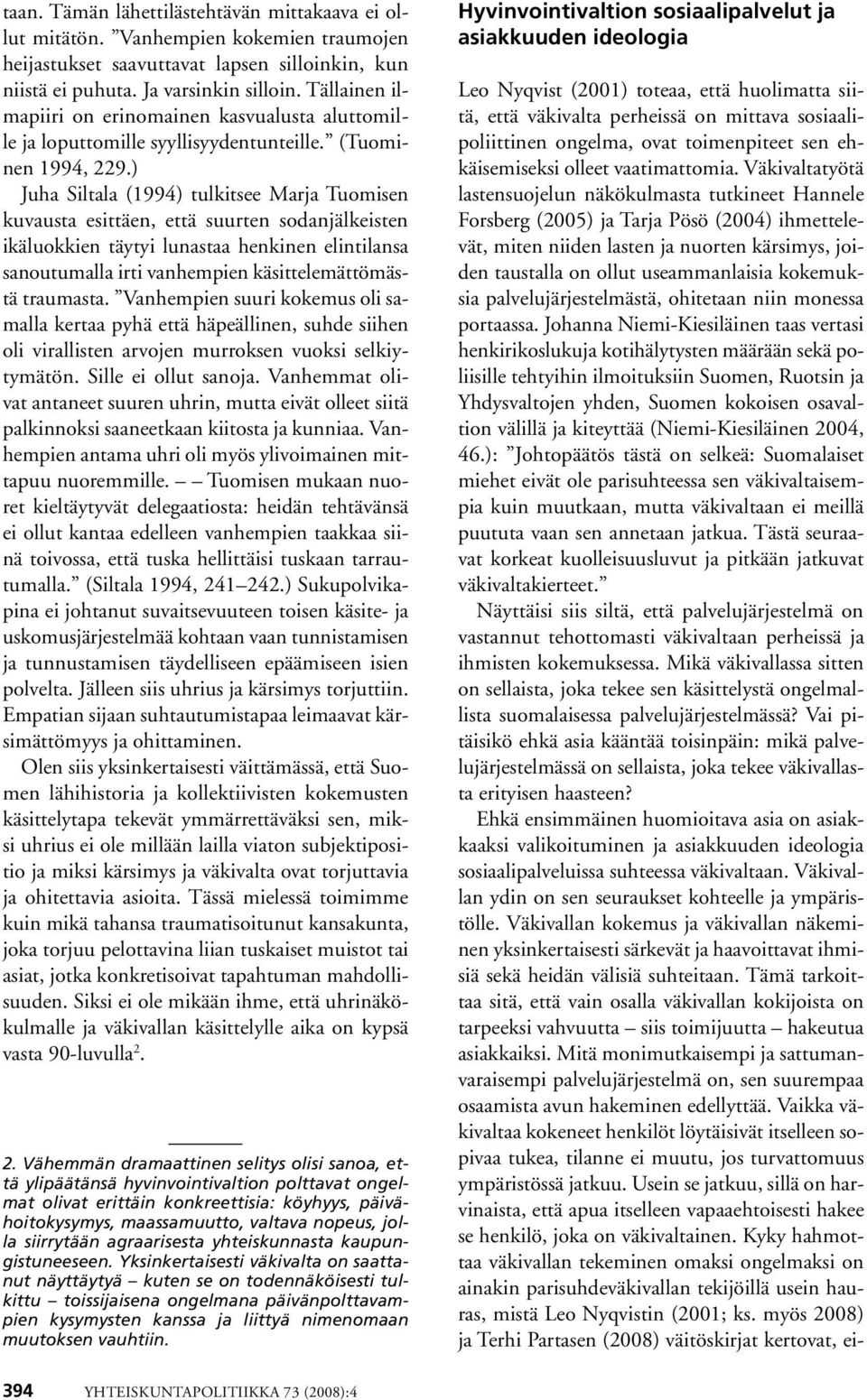 ) Juha Siltala (1994) tulkitsee Marja Tuomisen kuvausta esittäen, että suurten sodanjälkeisten ikäluokkien täytyi lunastaa henkinen elintilansa sanoutumalla irti vanhempien käsittelemättömästä