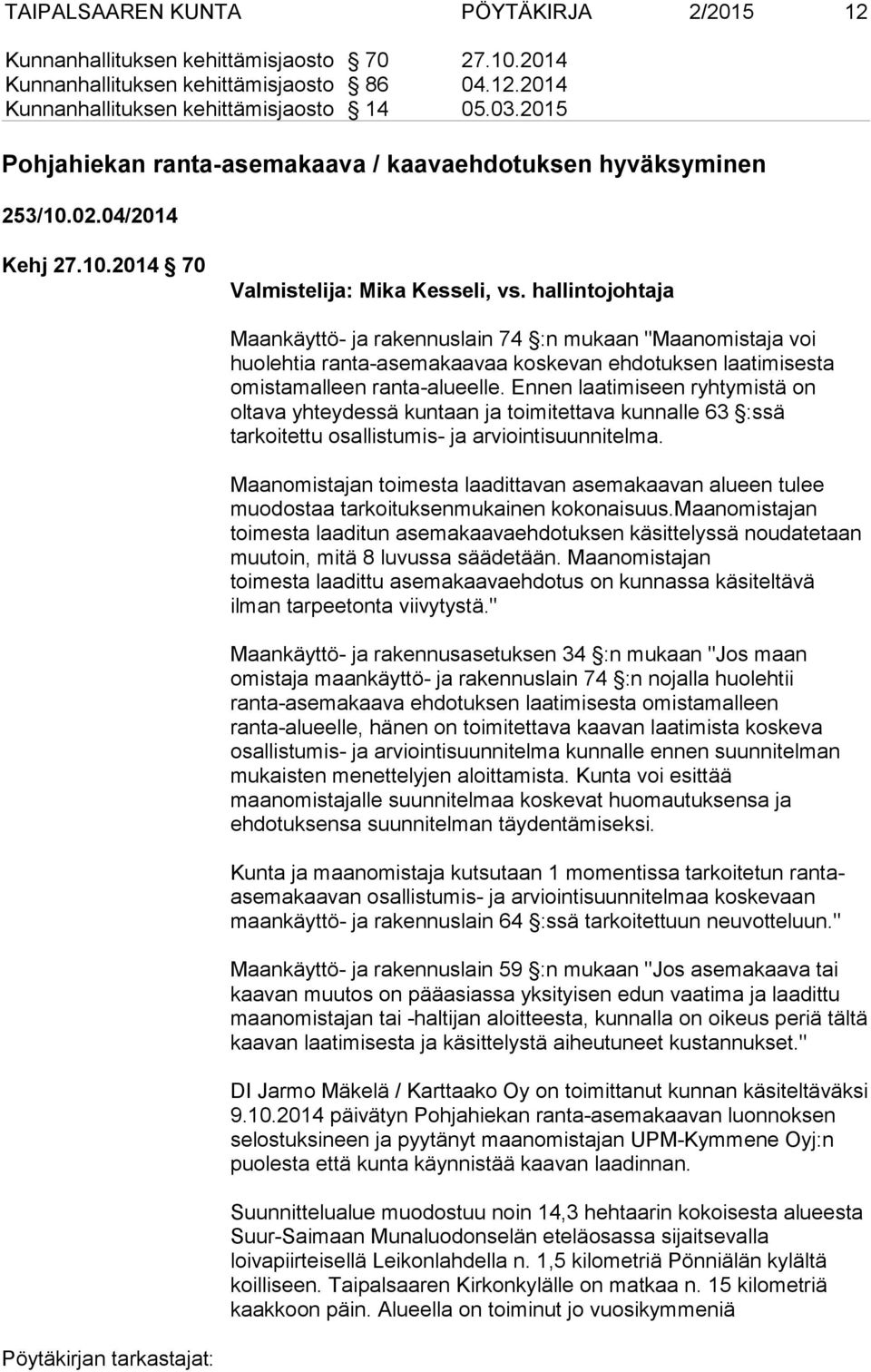 hallintojohtaja Maankäyttö- ja rakennuslain 74 :n mukaan "Maanomistaja voi huolehtia ranta-asemakaavaa koskevan ehdotuksen laatimisesta omistamalleen ranta-alueelle.