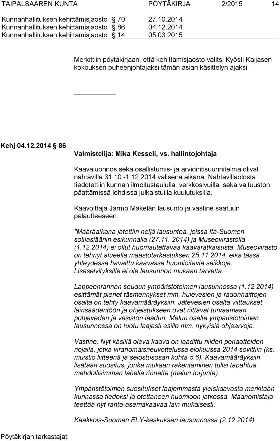 hallintojohtaja Kaavaluonnos sekä osallistumis- ja arviointisuunnitelma olivat nähtävillä 31.10.-1.12.2014 välisenä aikana.