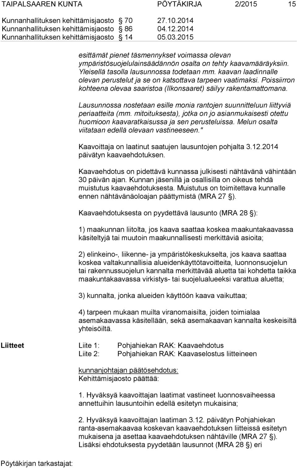 kaavan laadinnalle olevan perustelut ja se on katsottava tarpeen vaatimaksi. Poissiirron kohteena olevaa saaristoa (Ilkonsaaret) säilyy rakentamattomana.