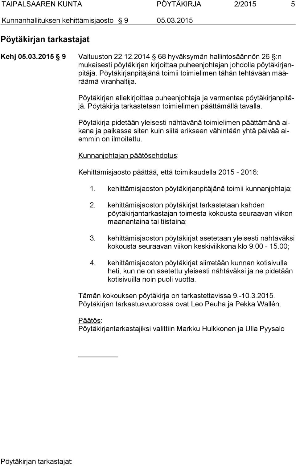 Pöytäkirjanpitäjänä toimii toimielimen tähän tehtävään määrää mä viranhaltija. Pöytäkirjan allekirjoittaa puheenjohtaja ja varmentaa pöy tä kir jan pi täjä.