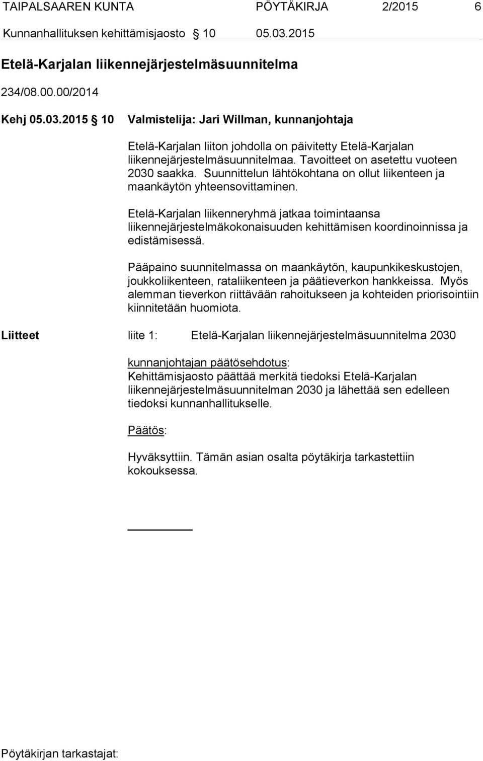 2015 10 Valmistelija: Jari Willman, kunnanjohtaja Etelä-Karjalan liiton johdolla on päivitetty Etelä-Karjalan liikennejärjestelmäsuunnitelmaa. Tavoitteet on asetettu vuoteen 2030 saakka.
