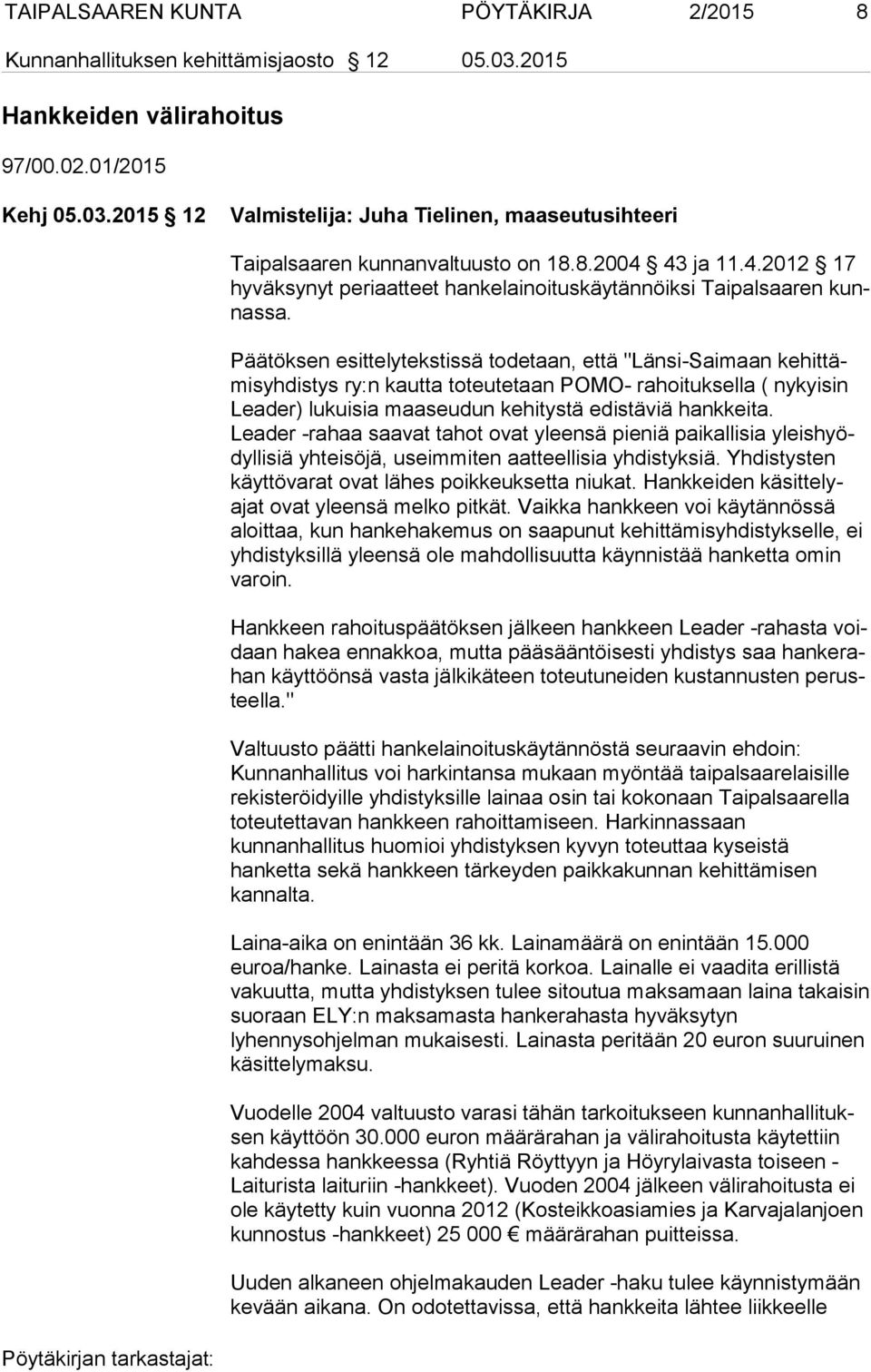 Päätöksen esittelytekstissä todetaan, että "Länsi-Saimaan ke hit tämis yh dis tys ry:n kautta toteutetaan POMO- rahoituksella ( nykyisin Lea der) lukuisia maaseudun kehitystä edistäviä hankkeita.