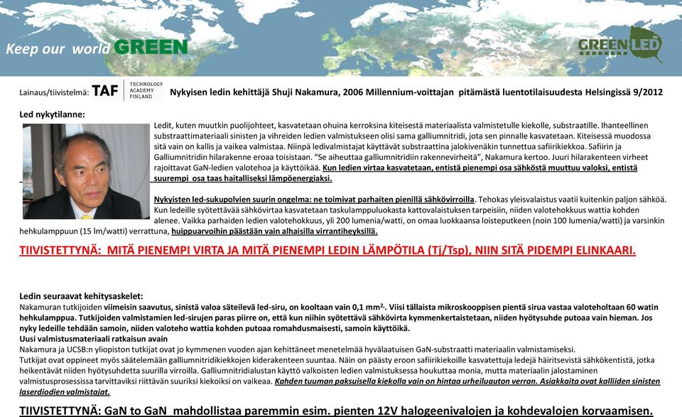 Ihanteellinen substraattimateriaali sinisten ja vihreiden ledien valmistukseen olisi sama galliumnitridi, jota sen pinnalle kasvatetaan. Kiteisessä muodossa sitä vain on kallis ja vaikea valmistaa.