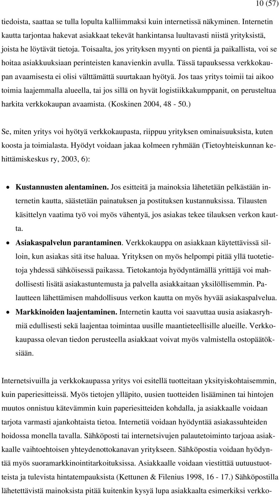 Toisaalta, jos yrityksen myynti on pientä ja paikallista, voi se hoitaa asiakkuuksiaan perinteisten kanavienkin avulla.