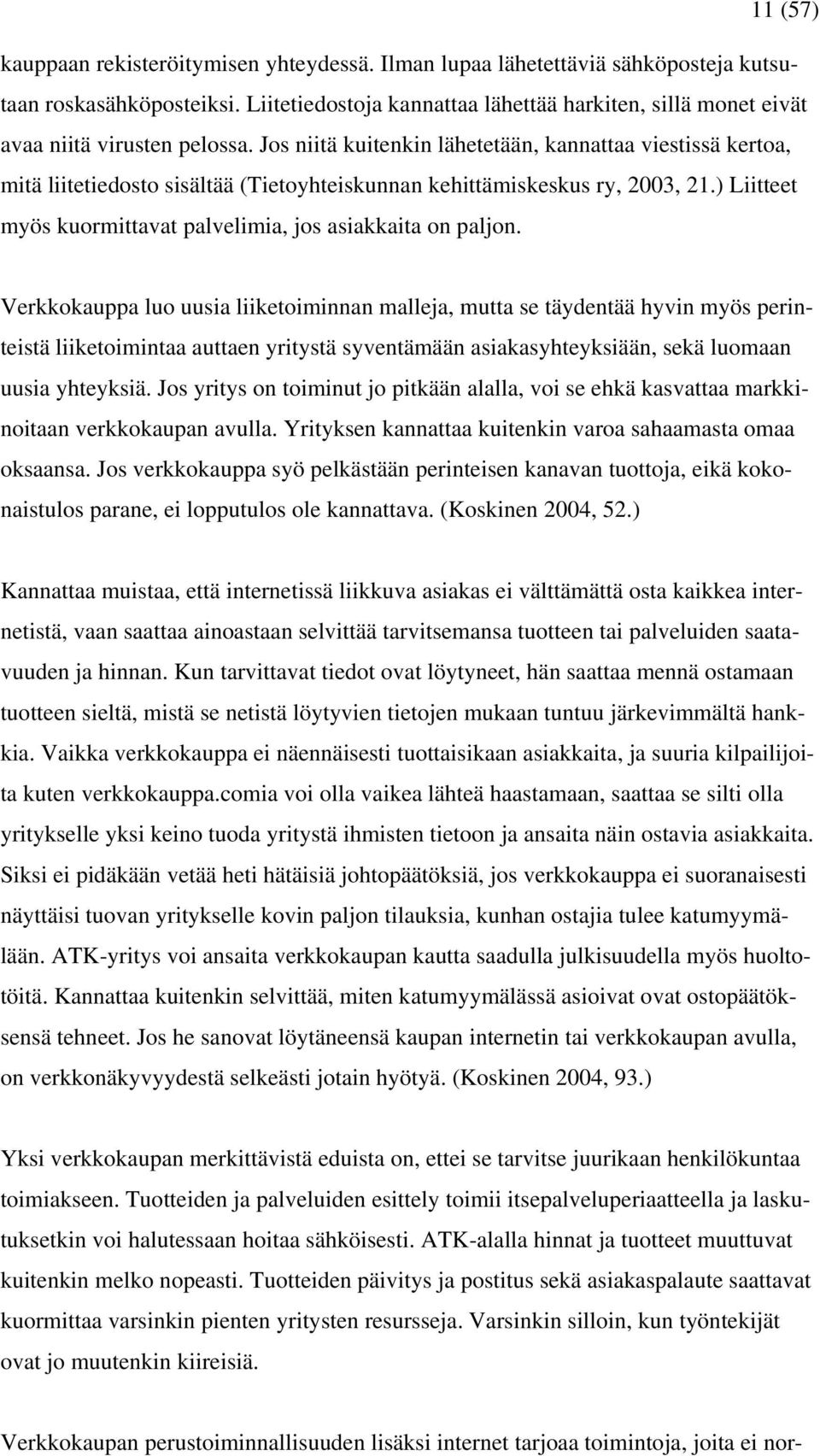 Jos niitä kuitenkin lähetetään, kannattaa viestissä kertoa, mitä liitetiedosto sisältää (Tietoyhteiskunnan kehittämiskeskus ry, 2003, 21.