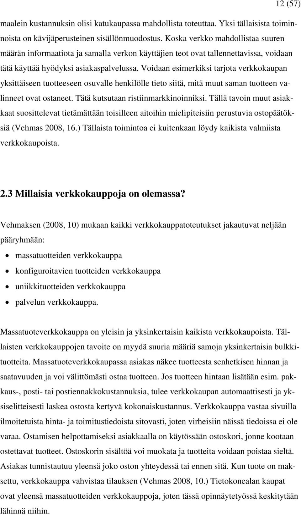 Voidaan esimerkiksi tarjota verkkokaupan yksittäiseen tuotteeseen osuvalle henkilölle tieto siitä, mitä muut saman tuotteen valinneet ovat ostaneet. Tätä kutsutaan ristiinmarkkinoinniksi.