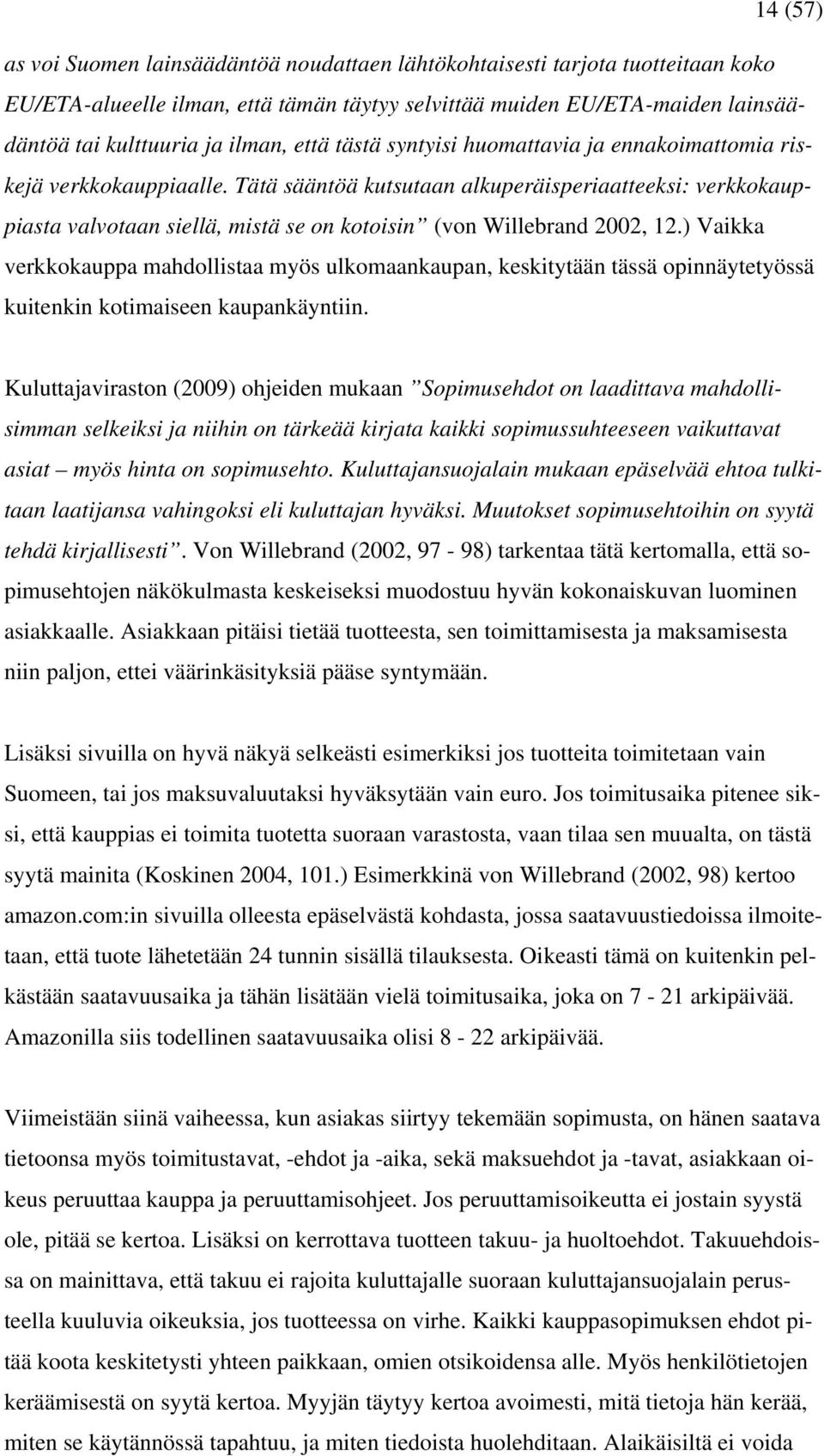 Tätä sääntöä kutsutaan alkuperäisperiaatteeksi: verkkokauppiasta valvotaan siellä, mistä se on kotoisin (von Willebrand 2002, 12.