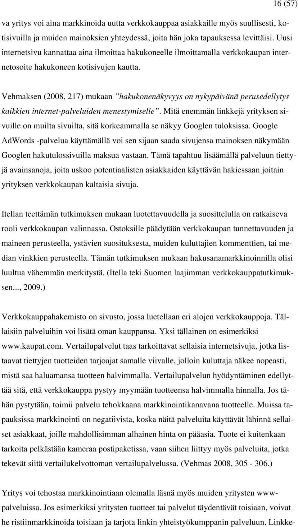 Vehmaksen (2008, 217) mukaan hakukonenäkyvyys on nykypäivänä perusedellytys kaikkien internet-palveluiden menestymiselle.