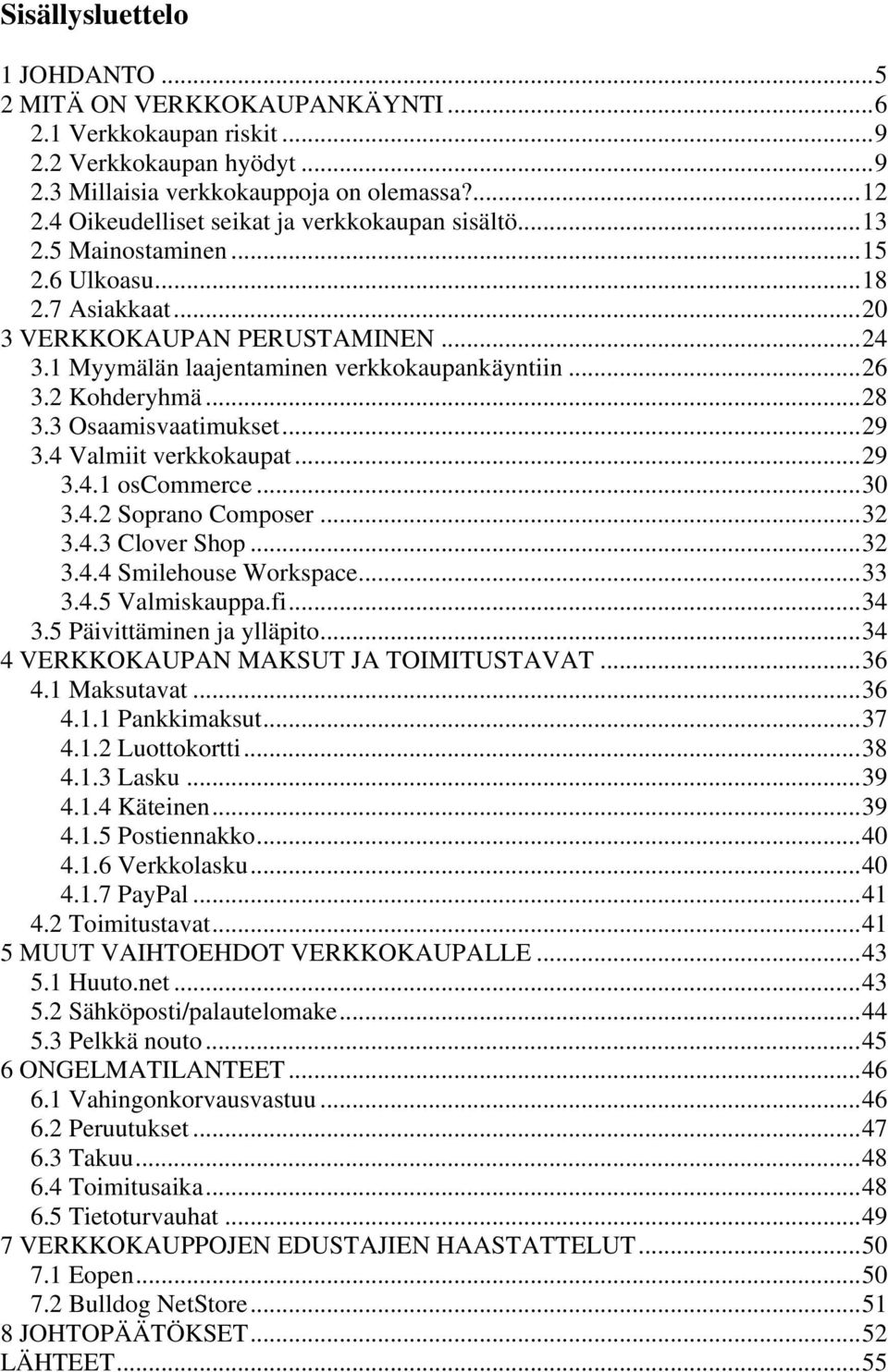 2 Kohderyhmä...28 3.3 Osaamisvaatimukset...29 3.4 Valmiit verkkokaupat...29 3.4.1 oscommerce...30 3.4.2 Soprano Composer...32 3.4.3 Clover Shop...32 3.4.4 Smilehouse Workspace...33 3.4.5 Valmiskauppa.